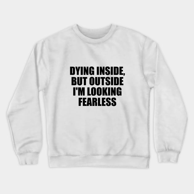Dying inside, but outside I'm looking fearless Crewneck Sweatshirt by D1FF3R3NT